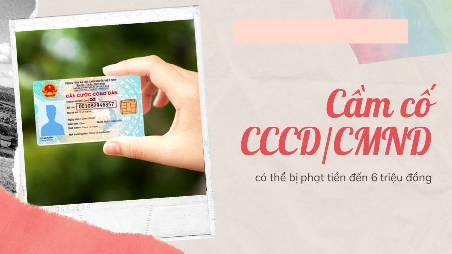Từ tháng 1/2022, mang thẻ CCCD đi cầm cố, thế chấp sẽ bị phạt tiền từ 4 - 6 triệu đồng
