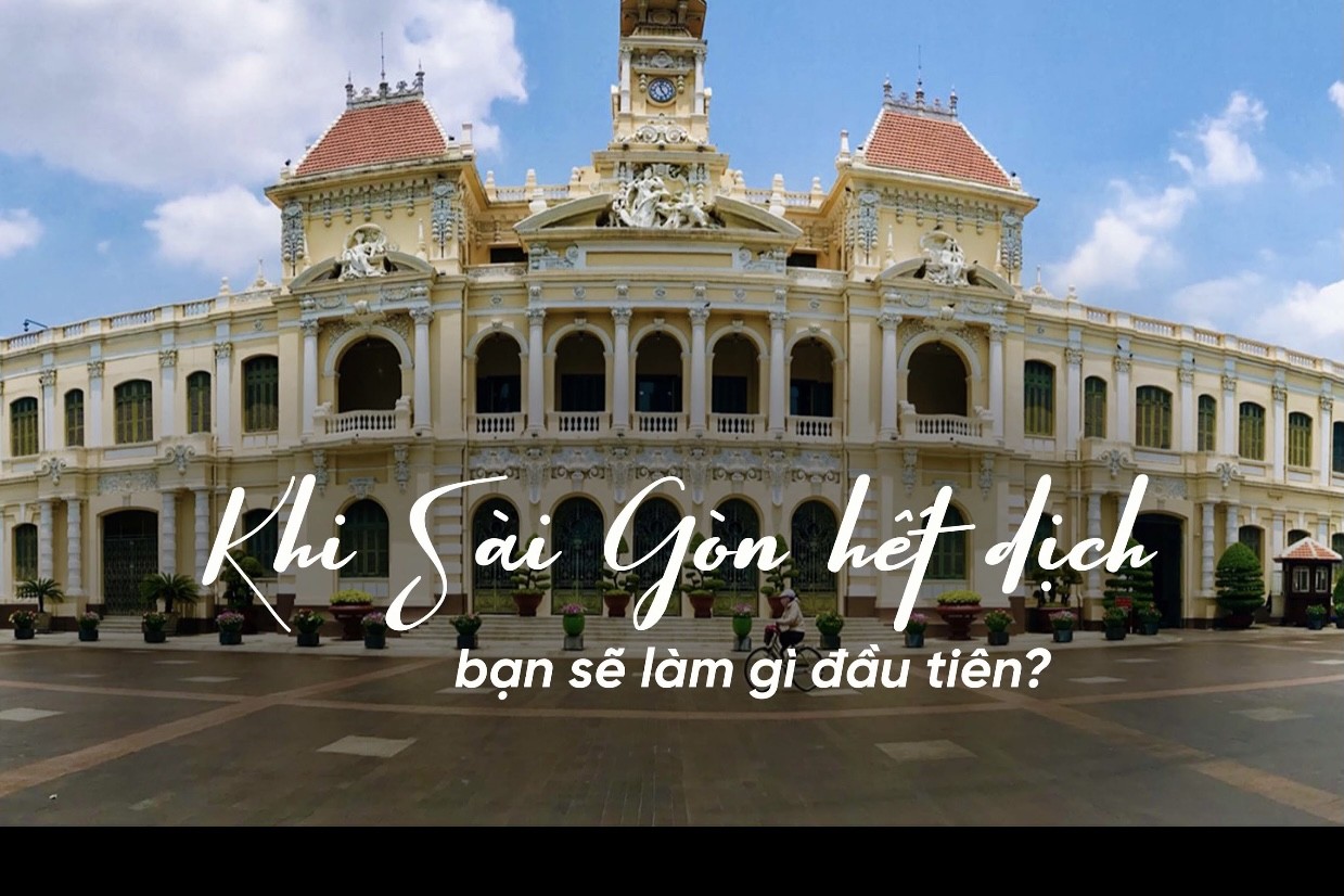 Khi Sài Gòn hết dịch, bạn sẽ đi đâu, làm gì đầu tiên nào?
