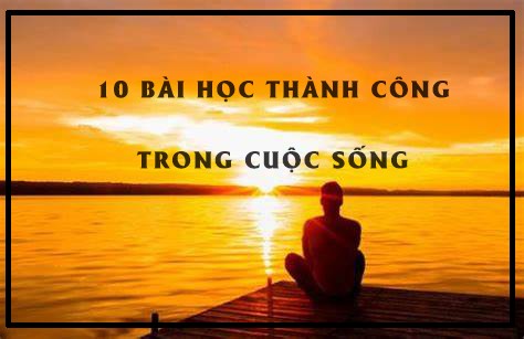 10 bài học đắt giá giúp bạn thành công trong cuộc sống