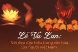 Từ cội nguồn văn hóa dân tộc: Người Việt nghĩ gì về mùa Vu Lan báo hiếu?