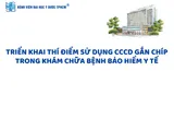 Bệnh viện ĐH Y Dược TPHCM cho phép sử dụng CCCD gắn chíp trong khám chữa bệnh BHYT