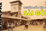 Sao không gọi là Thành phố Hồ Chí Minh mà cứ gọi Sài Gòn