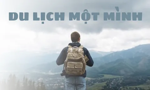 DU LỊCH MỘT MÌNH: 7 LỜI KHUYÊN GIÚP TẬN HƯỞNG HÀNH TRÌNH TRỌN VẸN NHẤT
