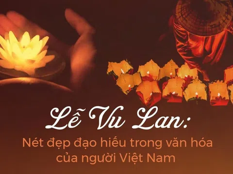 Từ cội nguồn văn hóa dân tộc: Người Việt nghĩ gì về mùa Vu Lan báo hiếu?