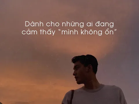 7 ngẫm suy cuộc đời dành cho những ai đang cảm thấy “mình không ổn”