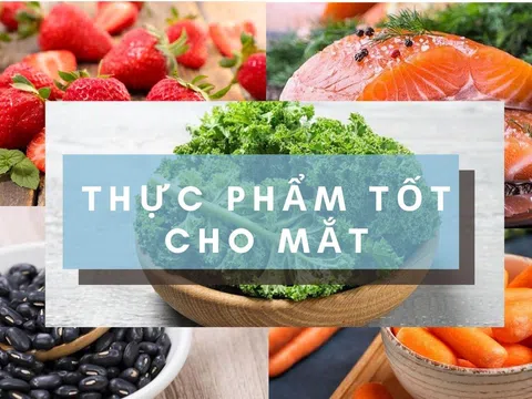 Thực phẩm tốt cho sức khỏe đôi mắt nên có trong mỗi bữa ăn