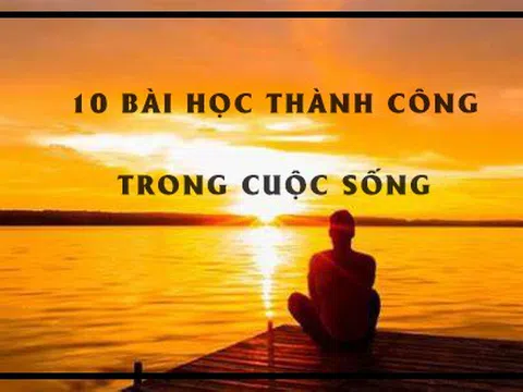 10 bài học đắt giá giúp bạn thành công trong cuộc sống