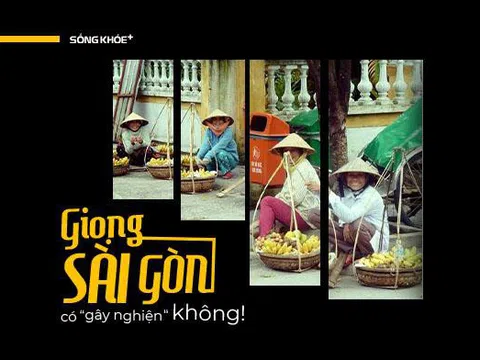 Sống ở Sài Gòn bao lâu, liệu bạn có nhận ra điều đặc biệt trong chất giọng mộc mạc ở đây không?