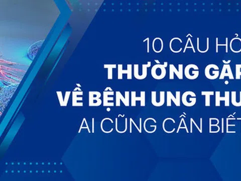 10 câu hỏi thường gặp về bệnh ung thư ai cũng cần biết